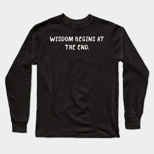 Wisdom begins at the end Long Sleeve T-Shirt